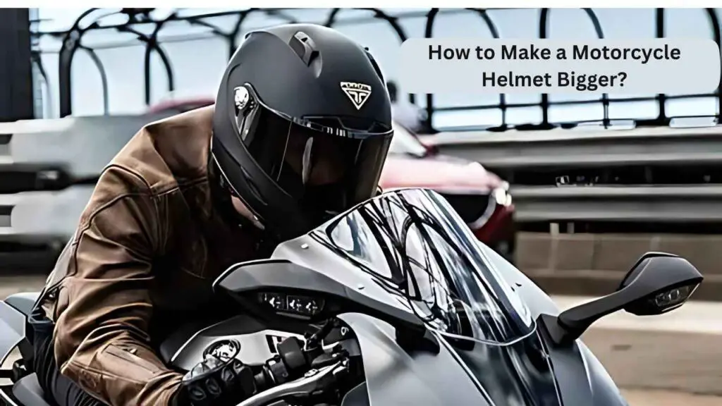 Make a Motorcycle Helmet Bigger